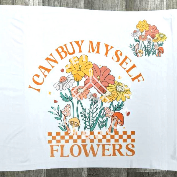 I Can Buy Myself Flowers, Sublimation Heat Transfer #145