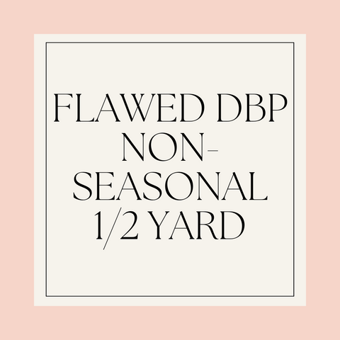 Non Seasonal Flawed DBP 1/2 Yard
